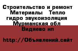 Строительство и ремонт Материалы - Тепло,гидро,звукоизоляция. Мурманская обл.,Видяево нп